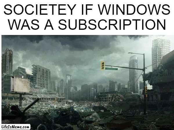 society if | SOCIETEY IF WINDOWS WAS A SUBSCRIPTION | image tagged in blank white template | made w/ Lifeismeme meme maker