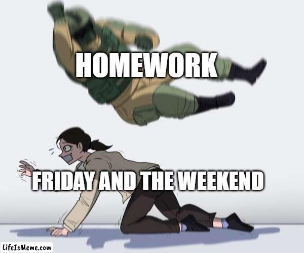 Good luck... | HOMEWORK; FRIDAY AND THE WEEKEND | image tagged in rainbow six - fuze the hostage | made w/ Lifeismeme meme maker