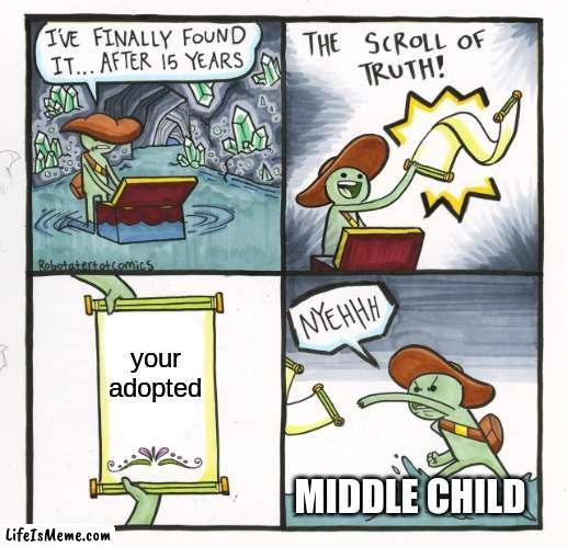 UP VOTE OR YOU WILL FIND OUT THE SECRET ABOUT YOU | your adopted; MIDDLE CHILD | image tagged in memes,the scroll of truth | made w/ Lifeismeme meme maker