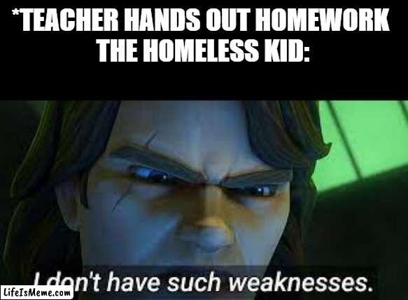 Life hack #1 | *TEACHER HANDS OUT HOMEWORK 
THE HOMELESS KID: | image tagged in anakin,star wars | made w/ Lifeismeme meme maker