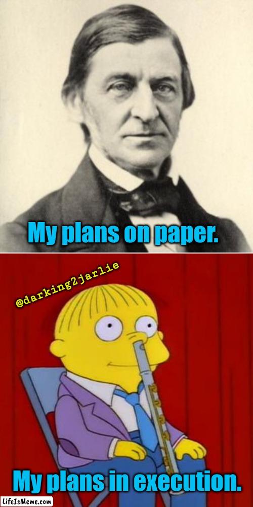 It worked on paper though. | My plans on paper. @darking2jarlie; My plans in execution. | image tagged in ralph waldo emerson,ralph wiggum,plans,sad,memes,funny meme | made w/ Lifeismeme meme maker