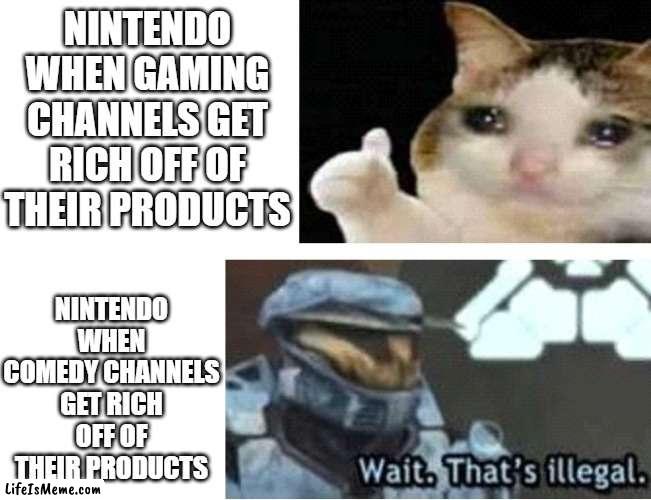 yeah but am i wrong | NINTENDO WHEN GAMING CHANNELS GET RICH OFF OF THEIR PRODUCTS; NINTENDO WHEN COMEDY CHANNELS GET RICH OFF OF THEIR PRODUCTS | image tagged in fax | made w/ Lifeismeme meme maker