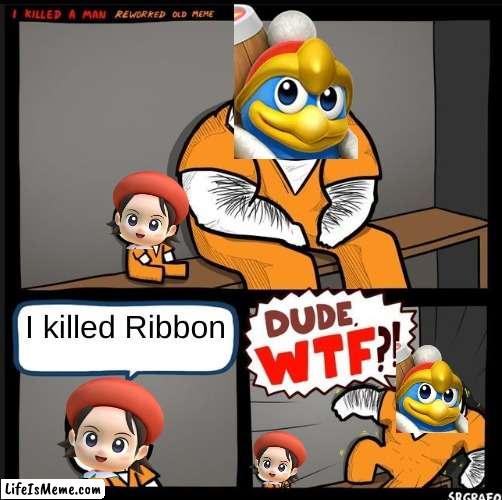 LOL Adeleine is still a killer | I killed Ribbon | image tagged in srgrafo dude wtf,kirby,funny,lol,king dedede,adeleine | made w/ Lifeismeme meme maker