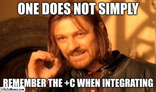 +C | ONE DOES NOT SIMPLY; REMEMBER THE +C WHEN INTEGRATING | image tagged in memes,one does not simply,calculus | made w/ Lifeismeme meme maker