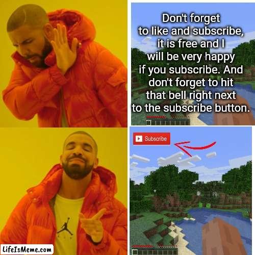 Why are YouTubers like this. | Don't forget to like and subscribe, it is free and I will be very happy if you subscribe. And don't forget to hit that bell right next to the subscribe button. | image tagged in memes,drake hotline bling,youtube,subscribe | made w/ Lifeismeme meme maker