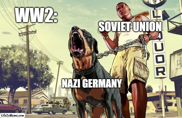 GTA 5 Franklin and his dog Chop | WW2:; SOVIET UNION; NAZI GERMANY | image tagged in gta 5 franklin and his dog chop,ww2 | made w/ Lifeismeme meme maker