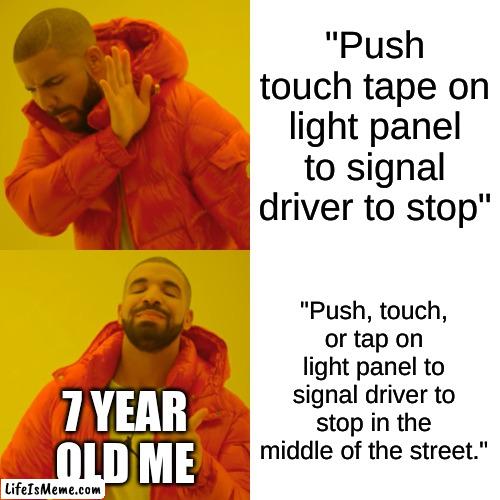 it says this on the NJ transit buses | "Push touch tape on light panel to signal driver to stop"; "Push, touch, or tap on light panel to signal driver to stop in the middle of the street."; 7 YEAR OLD ME | image tagged in memes,drake hotline bling | made w/ Lifeismeme meme maker