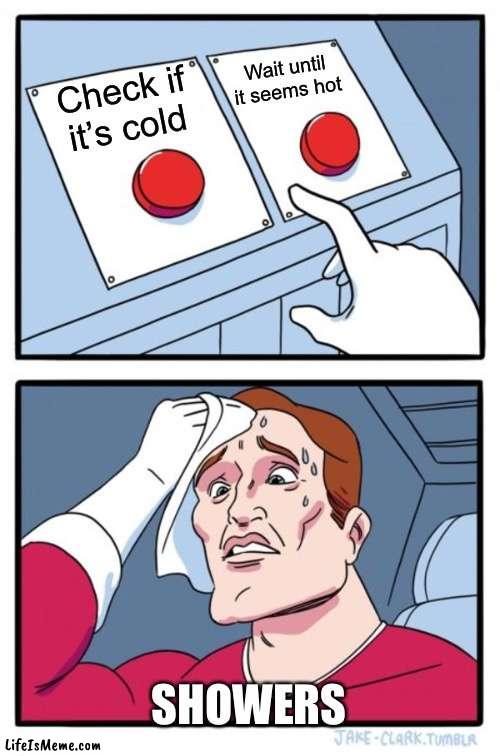 Debatable | Wait until it seems hot; Check if it’s cold; SHOWERS | image tagged in memes,two buttons,shower thoughts,hard choice to make | made w/ Lifeismeme meme maker