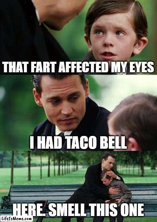 Can you smell me? | THAT FART AFFECTED MY EYES; I HAD TACO BELL; HERE. SMELL THIS ONE | image tagged in memes,finding neverland | made w/ Lifeismeme meme maker