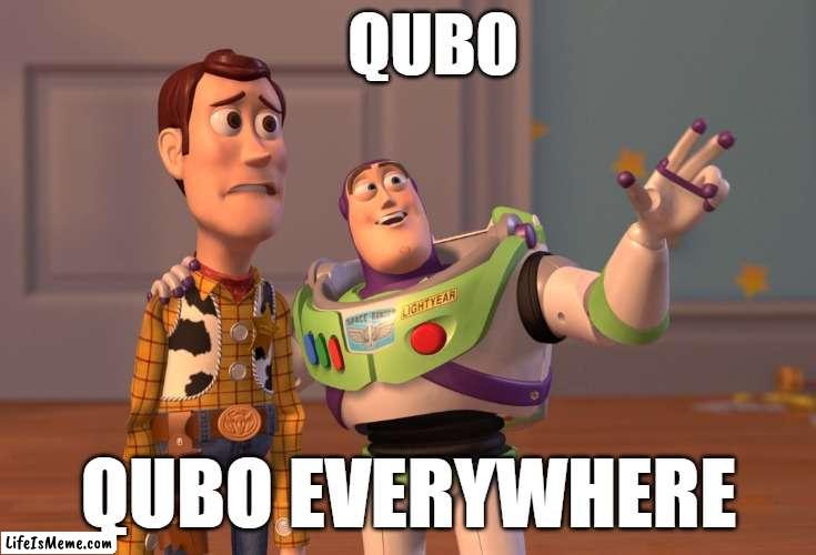 Qubo Everywhere | QUBO; QUBO EVERYWHERE | image tagged in memes,x x everywhere | made w/ Lifeismeme meme maker