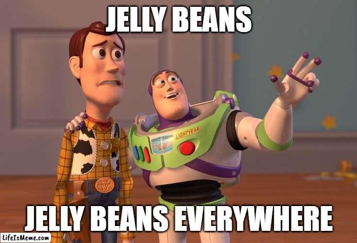 Jelly Beans Everywhere | JELLY BEANS; JELLY BEANS EVERYWHERE | image tagged in memes,x x everywhere | made w/ Lifeismeme meme maker