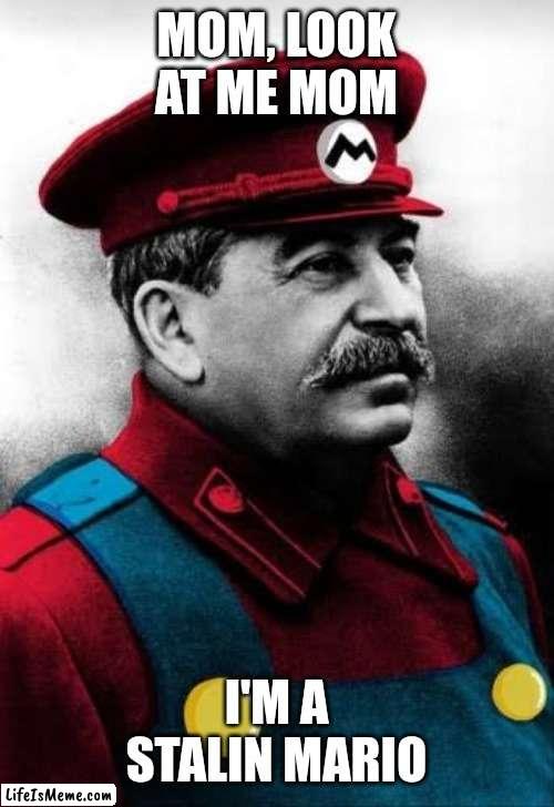 Mario Stalin | MOM, LOOK AT ME MOM; I'M A STALIN MARIO | image tagged in meme,mario,stalin | made w/ Lifeismeme meme maker