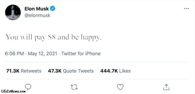 You will pay $8 | You will pay $8 and be happy. | image tagged in elon musk blank tweet | made w/ Lifeismeme meme maker