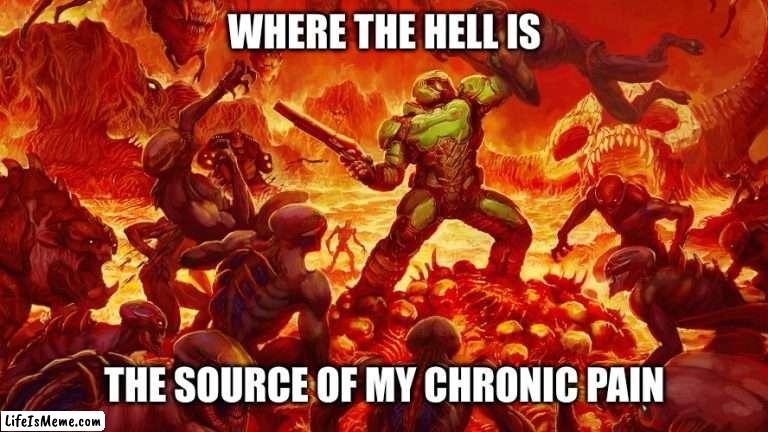 Made in < 1 min | WHERE THE HELL IS; THE SOURCE OF MY CHRONIC PAIN | image tagged in doomguy | made w/ Lifeismeme meme maker