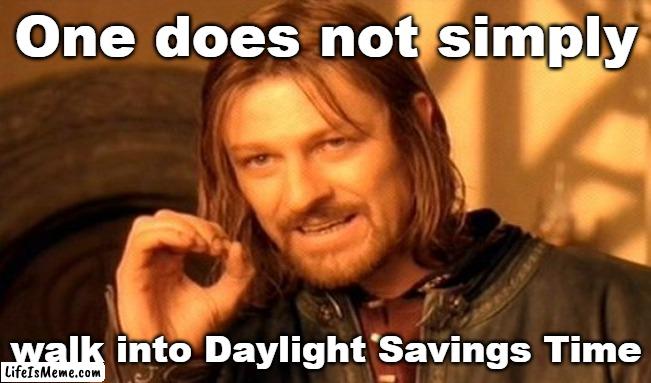 DST < Standard Time | One does not simply; walk into Daylight Savings Time | image tagged in memes,one does not simply | made w/ Lifeismeme meme maker