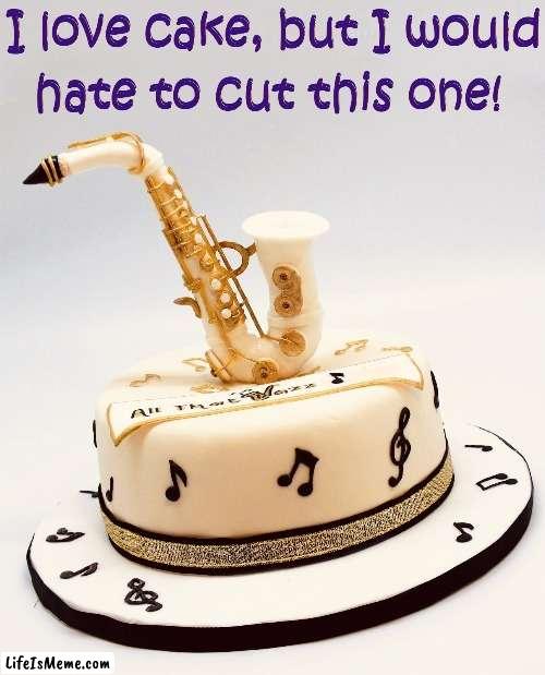 You love sax, but how long can you wait before you cut it? | image tagged in vince vance,memes,sax,saxophone,cake,music | made w/ Lifeismeme meme maker