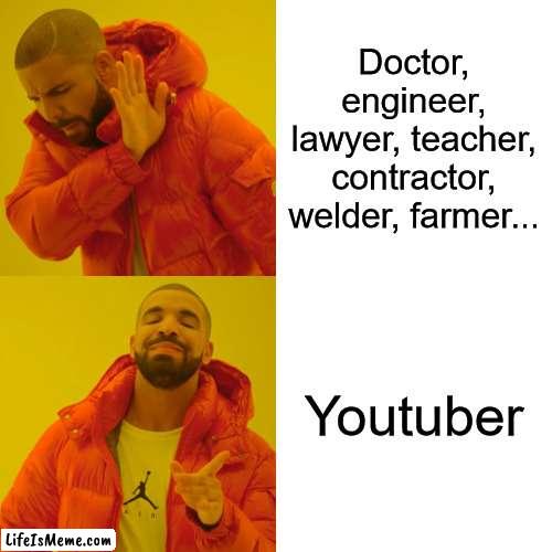 The occupation | Doctor, engineer, lawyer, teacher, contractor, welder, farmer... Youtuber | image tagged in memes,drake hotline bling | made w/ Lifeismeme meme maker