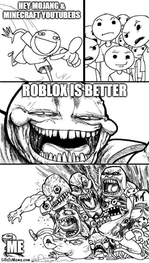 mojang vs roblox | HEY MOJANG & MINECRAFT YOUTUBERS; ROBLOX IS BETTER; ME | image tagged in memes,hey internet | made w/ Lifeismeme meme maker