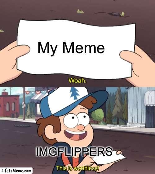 A Not Good Title | My Meme; IMGFLIPPERS | image tagged in this is worthless,imgflip users | made w/ Lifeismeme meme maker