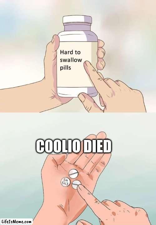 RIP, he's in his own paradise now... | COOLIO DIED | image tagged in memes,hard to swallow pills | made w/ Lifeismeme meme maker