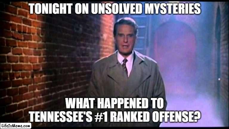 Unsolved Mysteries | TONIGHT ON UNSOLVED MYSTERIES; WHAT HAPPENED TO TENNESSEE'S #1 RANKED OFFENSE? | image tagged in unsolved mysteries | made w/ Lifeismeme meme maker