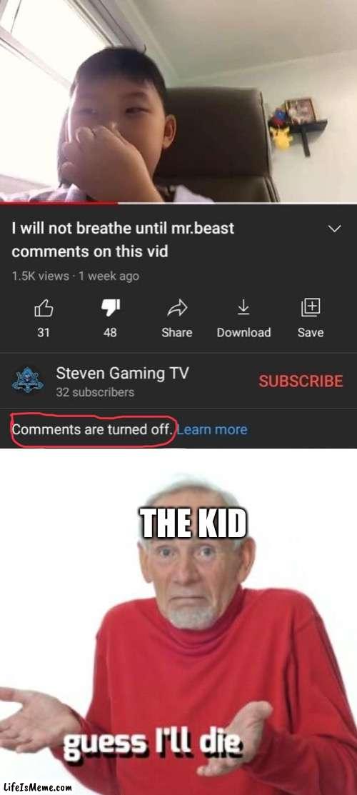 rip the kid | THE KID | image tagged in guess i'll die,funny,memes,mrbeast,hold up | made w/ Lifeismeme meme maker