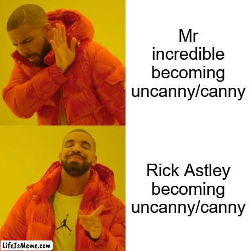 This actually exists lol | Mr incredible becoming uncanny/canny; Rick Astley becoming uncanny/canny | image tagged in memes,drake hotline bling | made w/ Lifeismeme meme maker