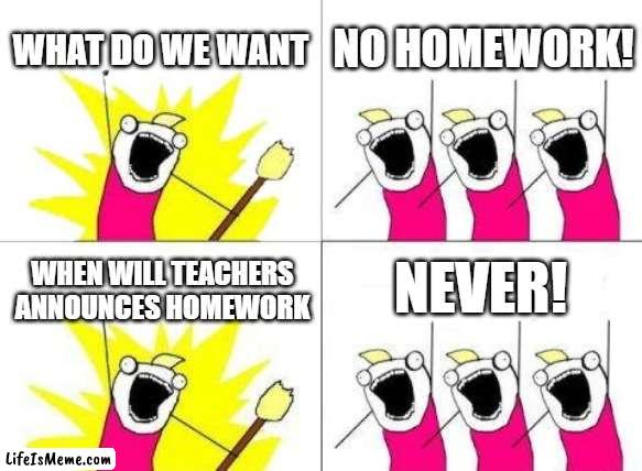 The classmate president and his fellow classmates be like: | WHAT DO WE WANT; NO HOMEWORK! NEVER! WHEN WILL TEACHERS ANNOUNCES HOMEWORK | image tagged in memes,what do we want,school | made w/ Lifeismeme meme maker