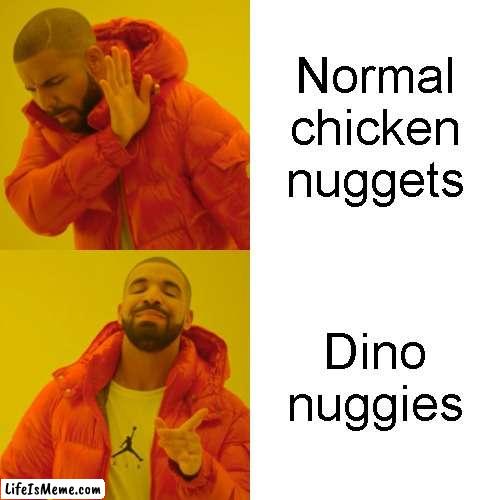 Dino chickens hit different | Normal chicken nuggets; Dino nuggies | image tagged in memes,drake hotline bling | made w/ Lifeismeme meme maker