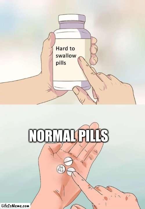 take some normal pills | NORMAL PILLS | image tagged in memes,hard to swallow pills,hmmm | made w/ Lifeismeme meme maker