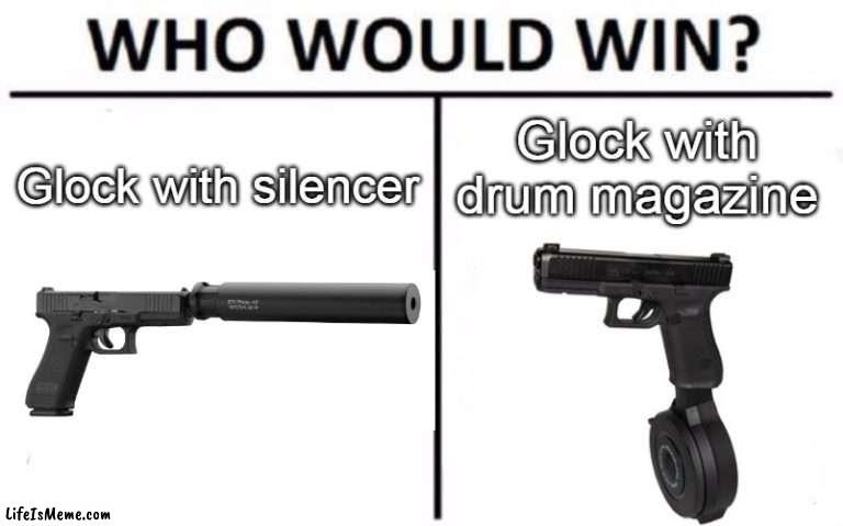 Glock Battle | Glock with drum magazine; Glock with silencer | image tagged in memes,who would win | made w/ Lifeismeme meme maker