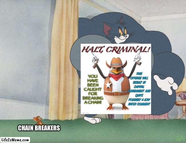 Halt Criminal! | CHAIN BREAKERS | image tagged in buff tom and jerry meme template,memes,chain,imgflip,imgflip community,funny | made w/ Lifeismeme meme maker