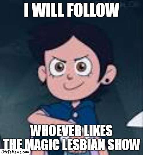 Write in the comments if you do! | I WILL FOLLOW; WHOEVER LIKES THE MAGIC LESBIAN SHOW | image tagged in the owl house,follow | made w/ Lifeismeme meme maker