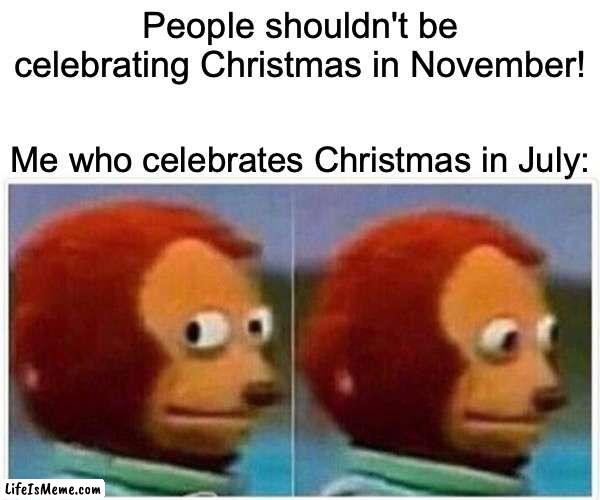 Don't give me that look. | People shouldn't be celebrating Christmas in November! Me who celebrates Christmas in July: | image tagged in memes,monkey puppet,christmas,thanksgiving | made w/ Lifeismeme meme maker