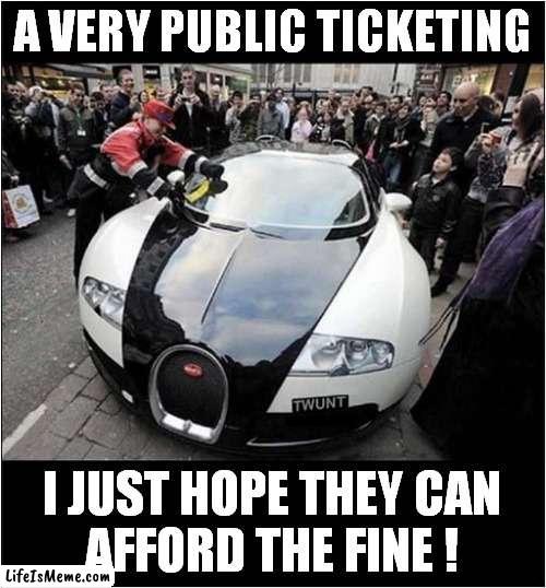 Badly Parked Bugatti Veyron | A VERY PUBLIC TICKETING; I JUST HOPE THEY CAN
AFFORD THE FINE ! | image tagged in fun,bad parking,bugatti | made w/ Lifeismeme meme maker