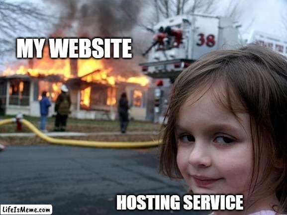 When you website is down | MY WEBSITE; HOSTING SERVICE | image tagged in memes,disaster girl,website | made w/ Lifeismeme meme maker