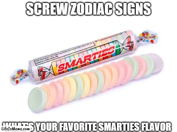 Mine's Probably Pink | SCREW ZODIAC SIGNS; WHAT'S YOUR FAVORITE SMARTIES FLAVOR | image tagged in candy,halloween,fun | made w/ Lifeismeme meme maker