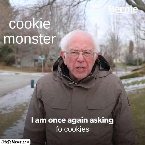 its time to get resonable | cookie monster; fo cookies | image tagged in memes,bernie i am once again asking for your support | made w/ Lifeismeme meme maker