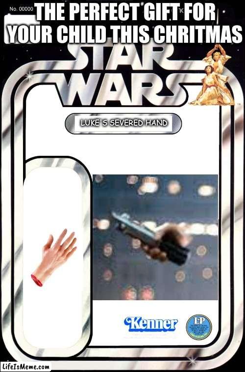 star wars toy idea | THE PERFECT GIFT FOR YOUR CHILD THIS CHRITMAS; LUKE'S SEVERED HAND | image tagged in star wars toy idea,star wars,toy | made w/ Lifeismeme meme maker