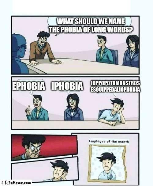 Fear of Long Words | WHAT SHOULD WE NAME THE PHOBIA OF LONG WORDS? EPHOBIA; HIPPOPOTOMONSTROS
ESQUIPPEDALIOPHOBIA; IPHOBIA | image tagged in employee of the month,funny,fun,memes,funny memes,phobia | made w/ Lifeismeme meme maker