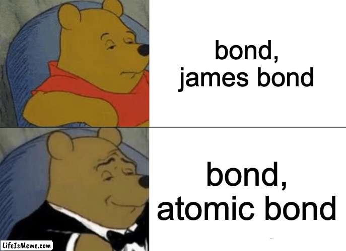 me during science class | bond, james bond; bond, atomic bond | image tagged in memes,tuxedo winnie the pooh,science,james bond,fancy pooh | made w/ Lifeismeme meme maker