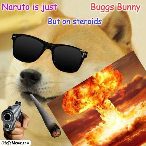 nartuo f | Naruto is just; Buggs Bunny; But on steroids | image tagged in funny,doge | made w/ Lifeismeme meme maker