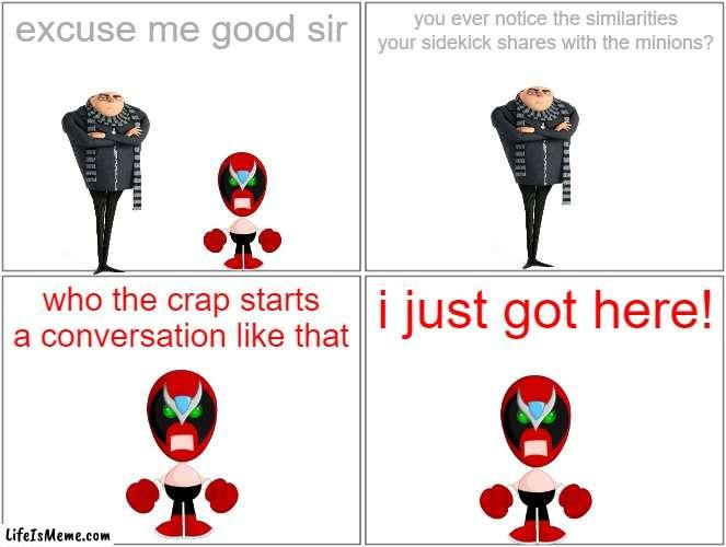 gru has a conversation with strong bad | excuse me good sir; you ever notice the similarities your sidekick shares with the minions? who the crap starts a conversation like that; i just got here! | image tagged in memes,blank comic panel 2x2,universal studios,despicable me,strong bad | made w/ Lifeismeme meme maker
