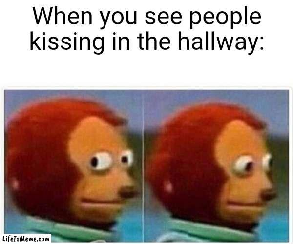 Imma pretend I didn't see that. | When you see people kissing in the hallway: | image tagged in memes,monkey puppet,kissing,hallway | made w/ Lifeismeme meme maker