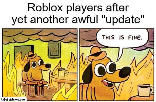 well you kinda get used to it | Roblox players after yet another awful "update" | image tagged in memes,this is fine,roblox | made w/ Lifeismeme meme maker