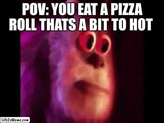 happened to me last night | POV: YOU EAT A PIZZA ROLL THATS A BIT TO HOT | image tagged in sully groan,memes,funny,relatable | made w/ Lifeismeme meme maker