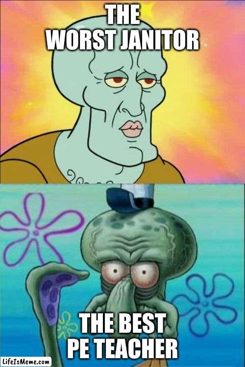 janitor vs gym teacher | THE WORST JANITOR; THE BEST PE TEACHER | image tagged in memes,squidward,funny,funny memes,janitor,gym | made w/ Lifeismeme meme maker