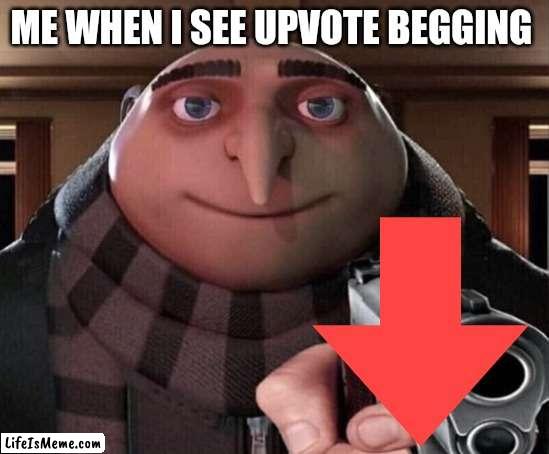 He is holding a military grade downvoter | ME WHEN I SEE UPVOTE BEGGING | image tagged in gru gun | made w/ Lifeismeme meme maker