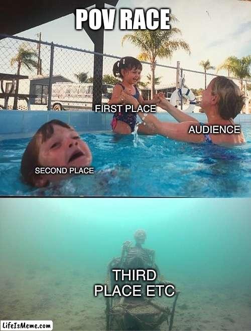 Race | POV RACE; FIRST PLACE; AUDIENCE; SECOND PLACE; THIRD PLACE ETC | image tagged in mother ignoring kid drowning in a pool | made w/ Lifeismeme meme maker