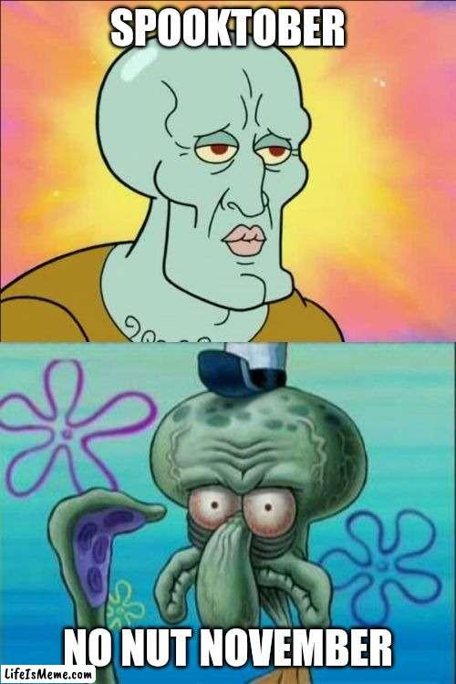 NNN memes are bad | SPOOKTOBER; NO NUT NOVEMBER | image tagged in memes,squidward,spooktober,spooky month,no nut november | made w/ Lifeismeme meme maker